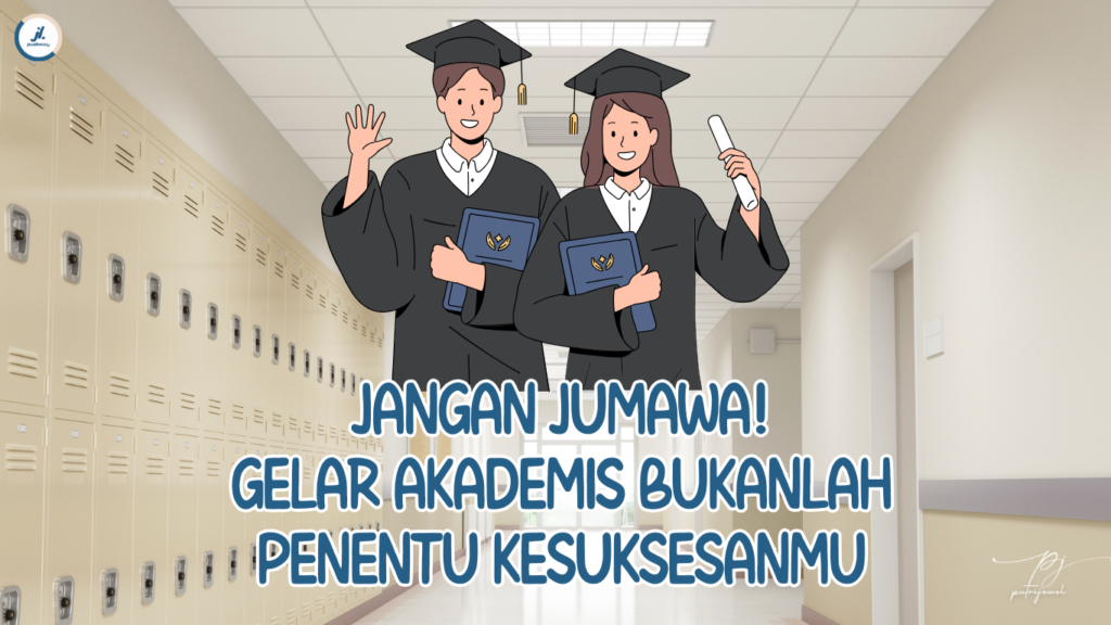 Jangan Jumawa! Gelar Akademis Bukanlah Penentu Kesuksesanmu