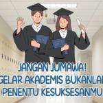 Jangan Jumawa! Gelar Akademis Bukanlah Penentu Kesuksesanmu